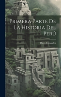 Primera Parte de la Historia Del Perú 1022154532 Book Cover