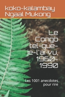 Le Congo Tel-Que-Je-l'Ai Vu, 1960-1990: Les Mille Et Un Anecdotes Pour Rire 1790600863 Book Cover