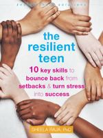 The Resilient Teen: 10 Key Skills to Bounce Back from Setbacks and Turn Stress Into Success 1684035791 Book Cover