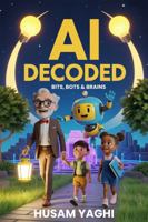AI Decoded: Bits, Bots & Brains B0FHWJ9NFZ Book Cover