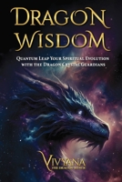 Dragon Wisdom: Quantum Leap Your Spiritual Evolution with the Dragon Crystal Guardians 1069274119 Book Cover