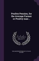 Poultry Pension for the Average Farmer or Poultry Man 1359405755 Book Cover