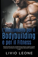 L'allenamento per il bodybuilding e per il fitness: Elementi pratici per fare correttamente gli esercizi e seguire le giuste schede per aumentare la m B0BNN6HNJR Book Cover