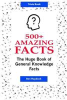500+ Amazing Facts: The Huge Book of General Knowledge Facts: Ultimate Trivia Book 1723836354 Book Cover