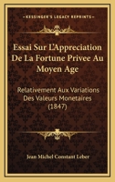 Essai Sur L'Appreciation De La Fortune Privee Au Moyen Age: Relativement Aux Variations Des Valeurs Monetaires (1847) 1178571335 Book Cover