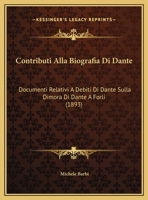 Contributi Alla Biografia Di Dante: Documenti Relativi A Debiti Di Dante Sulla Dimora Di Dante A Forli (1893) 1167998944 Book Cover