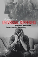 Universal Suffering: Whom do we blame? Understanding its mystery 1669809218 Book Cover