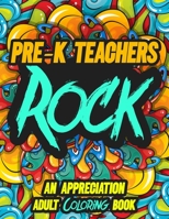 PRE K TEACHERS ROCK: AN APPRECIATION ADULT COLORING BOOK - A Perfect Birthday, Christmas or Any Occasions Gift filled with 80 gratitude, motivational and inspirational quotes for a very Special Person B08L211MXR Book Cover