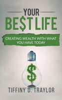 Your Best Life : Creating Wealth with What You Have Today 1733746609 Book Cover