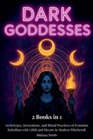 Dark Goddesses: Archetypes, Invocations, and Ritual Practices of Feminine Rebellion with Lilith and Hecate in Modern Witchcraft- 2 Books in 1 B0FG1V6GGB Book Cover