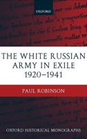 The White Russian Army in Exile 1920-1941 (Oxford Historical Monographs) 0199250219 Book Cover