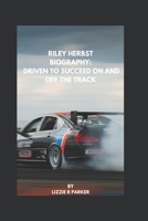 RILEY HERBST BIOGRAPHY: DRIVEN TO SUCCEED ON AND OFF THE TRACK B0DZNXTKG8 Book Cover