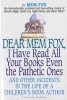 Dear Mem Fox, I Have Read All Your Books Even the Pathetic Ones: And Other Incidents in the Life of a Children's Book Author
