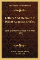 Letters And Memoir Of The Late Walter Augustus Shirley, Lord Bishop Of Sodor And Man: Edited By Thom. Hill... 1165614626 Book Cover