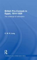British Pro-Consuls in Egypt, 1914-1929: The Challenge of Nationalism 0415350336 Book Cover