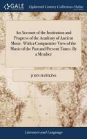 An account of the institution and progress of the Academy of Ancient Music. With a comparative view of the music of the past and present times. By a member. 1248049896 Book Cover