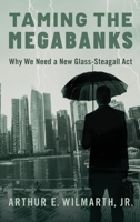 Taming the Megabanks: Why We We Need a New Glass-Steagall ACT to Break Up Financial Giants and Prevent Another Systemic Crisis 019026070X Book Cover