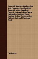 Domestic Sanitary Engineering And Plumbing, Dealing With Domestic Water Supplies, Pump & Hydraulic Ram Work, Hydraulics, Sanitary Work, Heating By Low Pressure, Hot Water, & External Plumbing Work 140860289X Book Cover