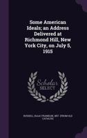 Some American Ideals; an Address Delivered at Richmond Hill, New York City, on July 5, 1915 1359371028 Book Cover