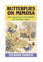 Butterflies on Mimosa: The Pleasures and Pitfalls of Owning a Gite 1901253236 Book Cover