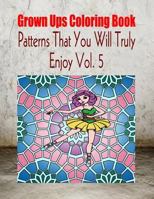Grown Ups Coloring Book Patterns That You Will Truly Enjoy Vol. 5 Mandalas 1534743383 Book Cover