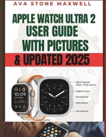 Apple Watch Ultra 2 User Guide: Senior and Beginner Instruction Manual With PICTURES to Master Your Watch [2025] B0FPGRJ4KP Book Cover