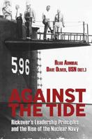 Against the Tide: Rickover's Leadership Principles and the Rise of the Nuclear Navy 1591146828 Book Cover