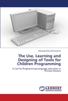 The Use, Learning and Designing of Tools for Children Programming: A Call for Programming Language education in Primary Schools 3659258113 Book Cover