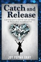 Catch and Release: a personal quest to catch the truth and release the illusion about unconditional love 0997839104 Book Cover