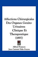 Affections Chirurgicales Des Organes Genito-Urinaires: Clinique Et Therapeutique (1897) 2014076650 Book Cover