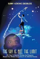 The Sky is NOT the Limit 20+ Keys To Unlimited Success And Prosperity (Beyond Your Wildest Imagination) In An Unlimited Universe 1460233042 Book Cover