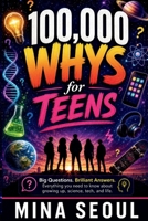 100,000 Whys for Teen: Big Questions, Brilliant Answers, and Everything You Need to Know About Growing Up, Science, Tech, and Life B0GZDMSGVX Book Cover