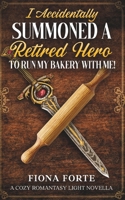 I Accidentally Summoned a Retired Hero to Run My Bakery With Me!: A Cozy Romantasy Light Novella (Novel Novellas) B0GD1ZT6MJ Book Cover