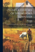 Pioneer History of Springport Township: A Story of the Settlement of the Township and the Pioneer Life of its People 1022755714 Book Cover