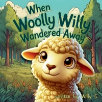When Woolly Willy Wandered Away: A Heartwarming Children's Adventure with a Powerful Message B0F3493B4M Book Cover
