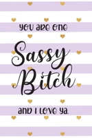 You Are One Sassy Bitch and I Love Ya: Funny Gift for Best Friend - Lined Notebook Journal 1660492181 Book Cover