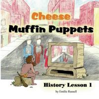 Cheese Muffin Puppets: History Lesson 1 0997779098 Book Cover