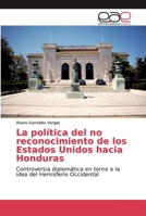 La pol�tica del no reconocimiento de los Estados Unidos hacia Honduras 6139068959 Book Cover