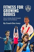 Fitness For Growing Bodies: How to Safely Build Strength, Speed, and Confidence B0DV5D34MB Book Cover