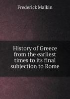 History of Greece from the Earliest Times to Its Final Subjection to Rome 0526257725 Book Cover