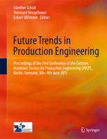 Future Trends in Production Engineering: Proceedings of the First Conference of the German Academic Society for Production Engineering (WGP), Berlin, Germany, 8th-9th June 2011 3642443303 Book Cover