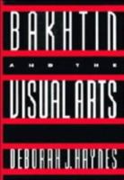 Bakhtin and the Visual Arts (Cambridge Studies in New Art History & Criticism) 0521066042 Book Cover