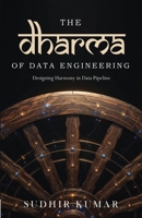 The Dharma of Data Engineering: Designing Harmony in Data Pipeline | A Unique Exploration of Data Engineering, Software Architecture, Kafka, AI ... & Indian Philosophy | By Sudhir Kumar 9360703184 Book Cover