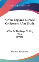 A New England Miracle, or Seekers After Truth: A Tale of the Days of King Philip (Classic Reprint) 0548659400 Book Cover