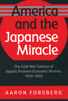 America and the Japanese Miracle: The Cold War Context of Japan's Postwar Economic Revival, 1950-1960 (Luther Hartwell Hodges Series on Business, Society, and the State) 080782528X Book Cover