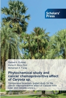 Phytochemical study and cancer chemopreventive effect of Caryota sp.: Comparative bioactivity guided study for the cancer chemopreventive effect of Caryota mitis Lour. and Caryota urens L. 6138949781 Book Cover
