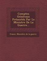 Comptes Generaux Presentes Par Le Ministre de La Guerre... 1249949661 Book Cover