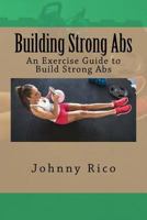 Building Strong ABS: An Exercise Guide to Build Strong ABS 1535267267 Book Cover