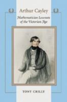 Arthur Cayley: Mathematician Laureate of the Victorian Age 0801880114 Book Cover