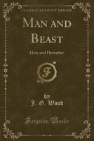 Man and Beast, Here and Hereafter: Illustrated by More Than Three Hundred Original Anecdotes 1177598272 Book Cover
